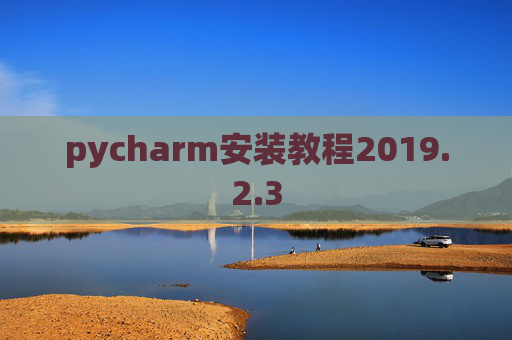 pycharm安装教程2019.2.3 pycharm安装教程2019.2.3